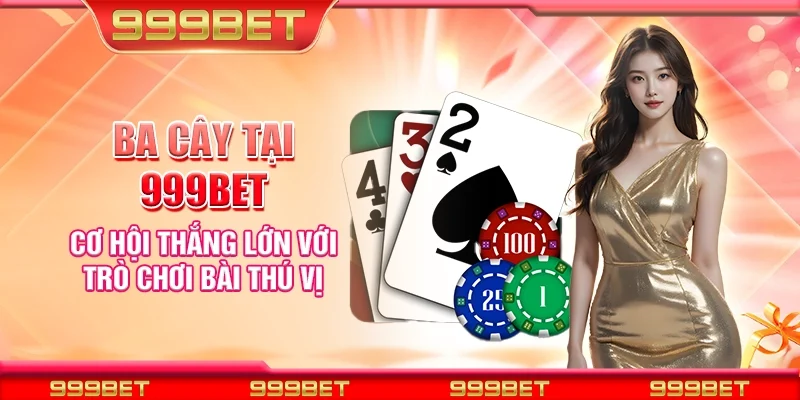 Ba cây tại 999Bet - Cơ hội thắng lớn với trò chơi bài thú vị