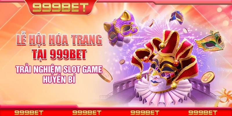 Lễ hội hóa trang tại 999Bet - Trải nghiệm slot game huyền bí