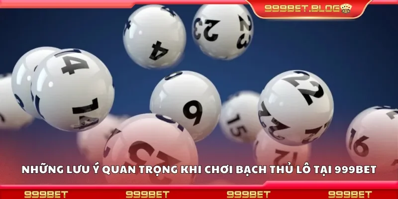 Lưu ý quan trọng khi chơi bạch thủ lô tại 999Bet