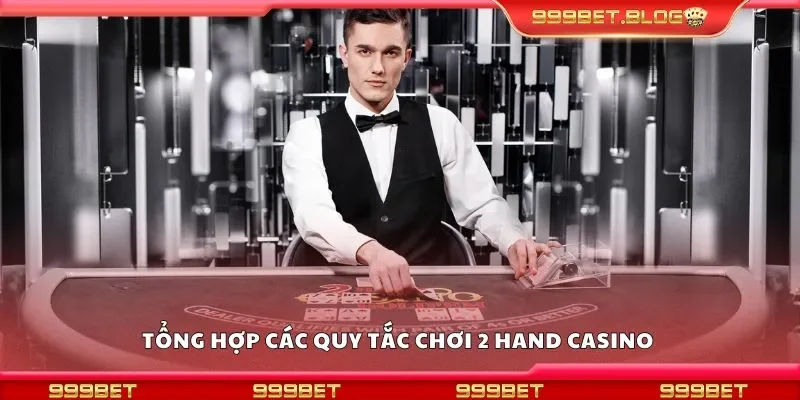 Tổng hợp các quy tắc chơi 2 hand casino