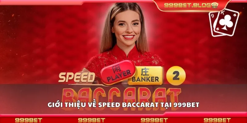 Giới thiệu về Speed Baccarat tại 999Bet