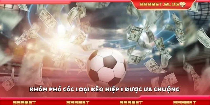 Khám phá các loại kèo hiệp 1 được ưa chuộng