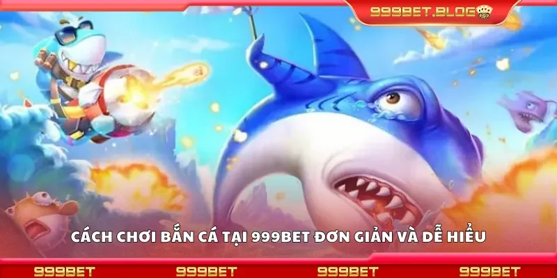 Hướng dẫn chơi bắn cá tại 999Bet đơn giản và dễ hiểu