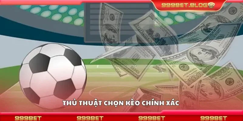 Thủ thuật chọn kèo chính xác