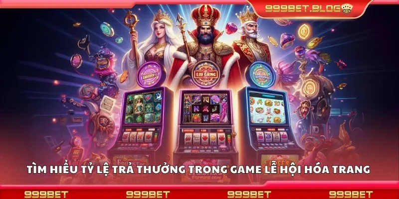 Tìm hiểu tỷ lệ trả thưởng trong game lễ hội hóa trang