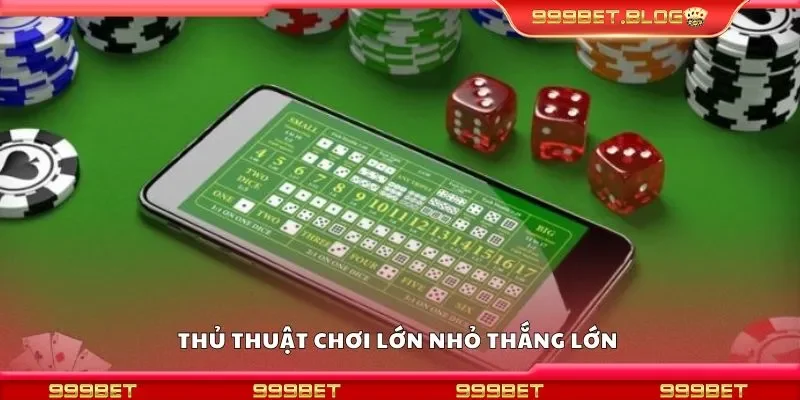 Thủ thuật chơi lớn nhỏ thắng lớn