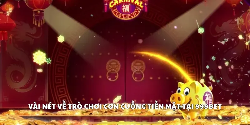 Vài nét về trò chơi cơn cuồng tiền mặt tại 999Bet
