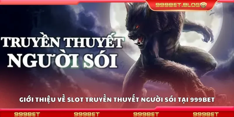 Giới thiệu về slot truyền thuyết người sói tại 999Bet