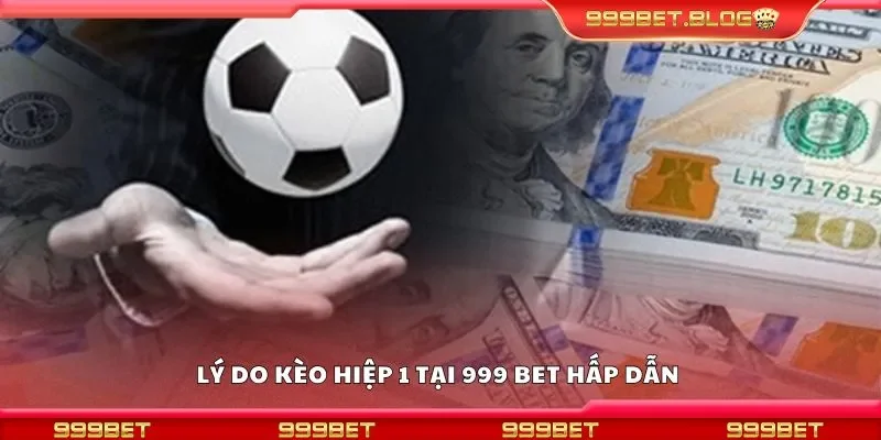 Lý do kèo hiệp 1 tại 999 Bet hấp dẫn