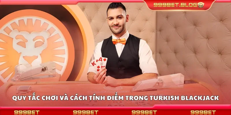 Quy tắc chơi và cách tính điểm trong Turkish Blackjack