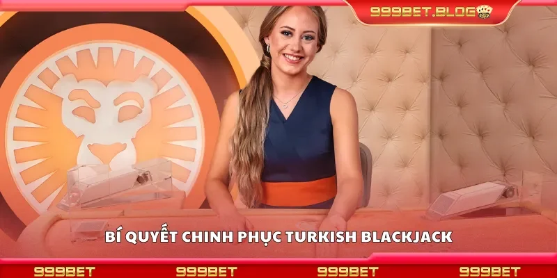 Bí quyết chinh phục Turkish Blackjack