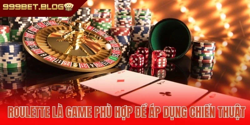 Roulette là game phù hợp để áp dụng chiến thuật
