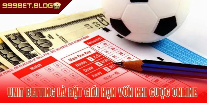 Unit Betting là đặt giới hạn vốn khi cược online
